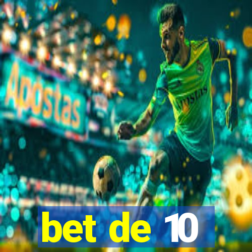 bet de 10